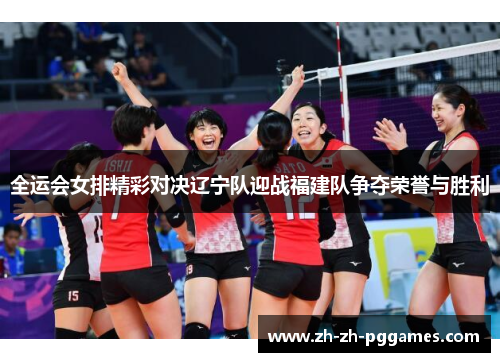 全运会女排精彩对决辽宁队迎战福建队争夺荣誉与胜利