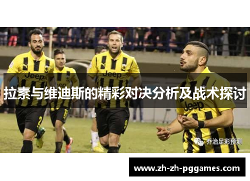拉素与维迪斯的精彩对决分析及战术探讨